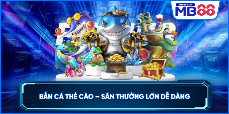 Bắn Cá Thẻ Cào – Săn Thưởng Lớn Dễ Dàng