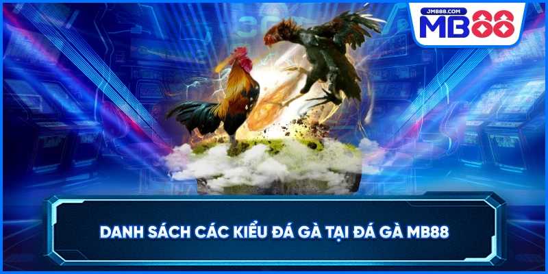 Danh sách các kiểu đá gà tại đá gà MB88