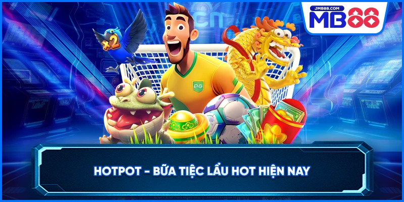 Hotpot - Bữa tiệc lẩu hot hiện nay