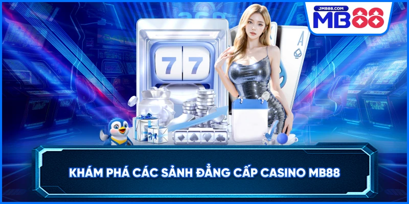 Khám phá các sảnh đẳng cấp casino MB88